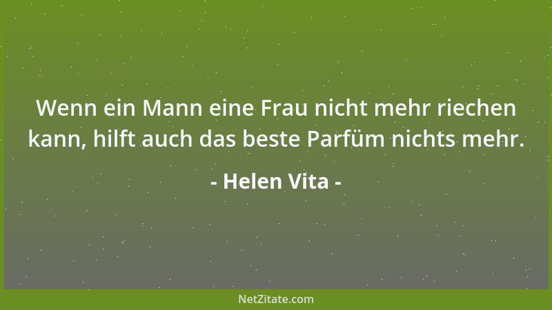 Helen Vita - Wenn ein Mann eine Frau nicht mehr riechen kann, hilft auch das beste Parfüm nichts mehr....