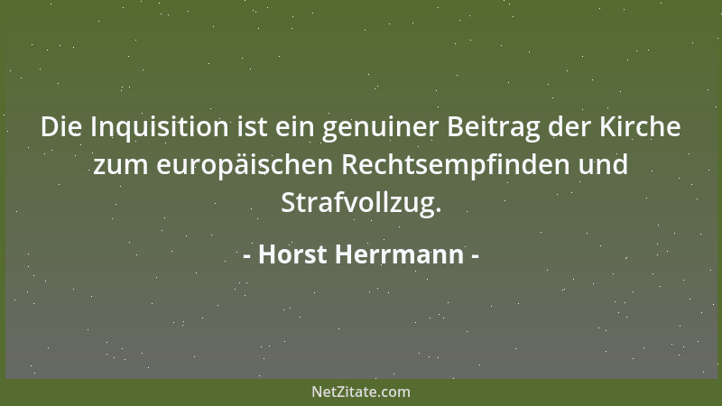 Horst Herrmann - Die Inquisition ist ein genuiner Beitrag der Kirche zum europäischen Rechtsempfinden und Strafvollzug....