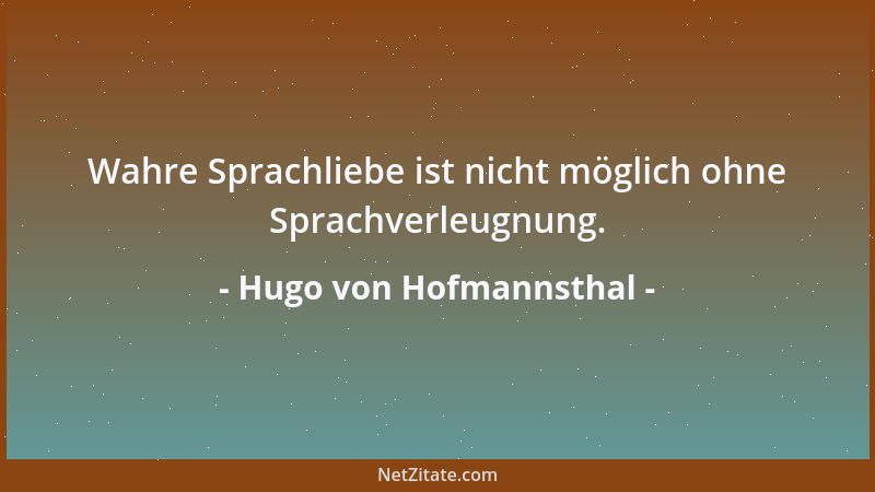 Hugo von Hofmannsthal - Wahre Sprachliebe ist nicht möglich ohne Sprachverleugnung....