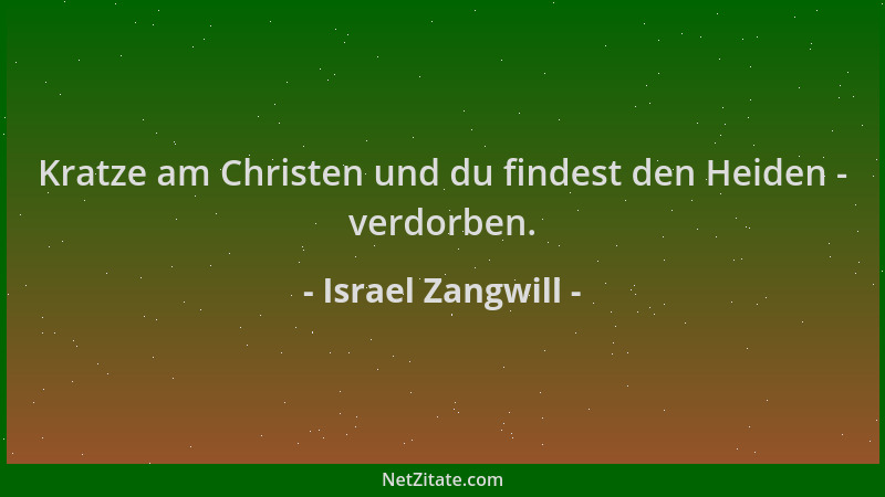 Israel Zangwill - Kratze am Christen und du findest den Heiden - verdorben....