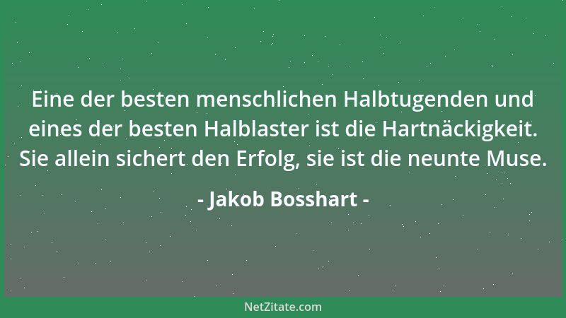 Jakob Bosshart - Eine der besten menschlichen Halbtugenden und eines der besten Halblaster ist die Hartnäckigkeit. Sie alle...