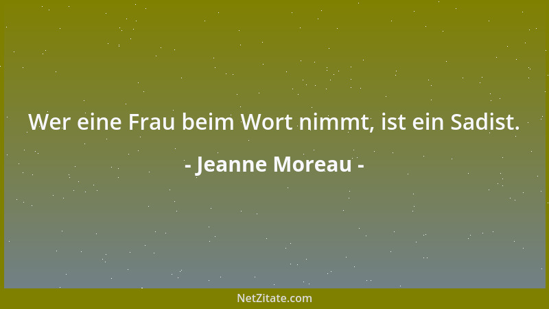 Jeanne Moreau - Wer eine Frau beim Wort nimmt, ist ein Sadist....