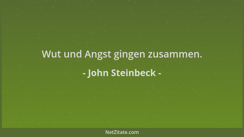 John Steinbeck - Wut und Angst gingen zusammen....