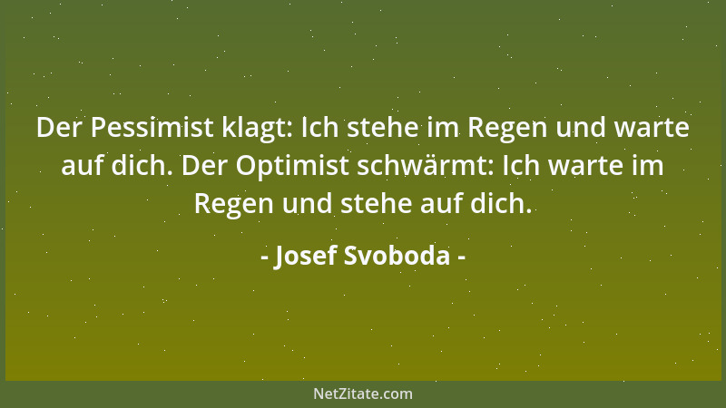 Josef Svoboda - Der Pessimist klagt: Ich stehe im Regen und warte auf dich. Der Optimist schwärmt: Ich warte im Regen und s...