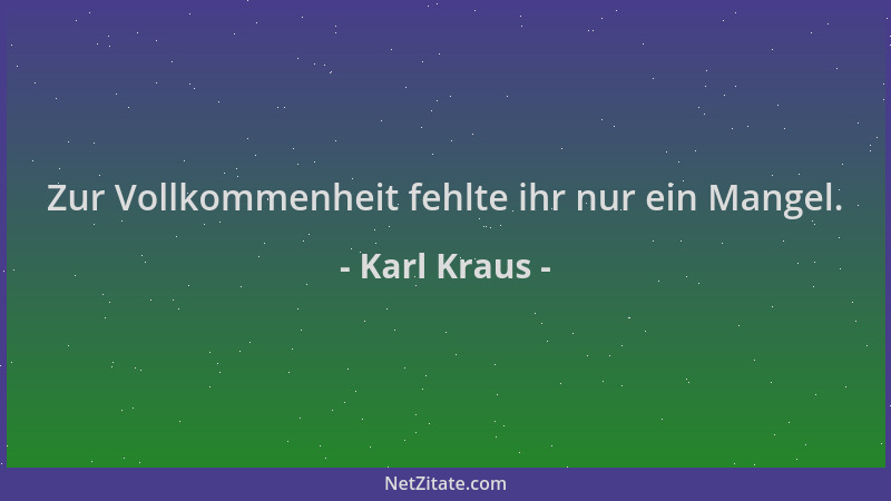 Karl Kraus - Zur Vollkommenheit fehlte ihr nur ein Mangel....