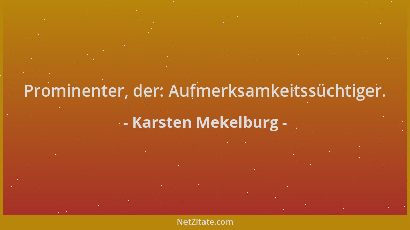 Karsten Mekelburg - Prominenter, der: Aufmerksamkeitssüchtiger....