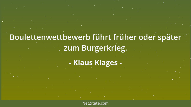 Klaus Klages - Boulettenwettbewerb führt früher oder später zum Burgerkrieg....