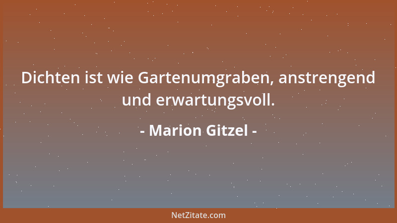 Marion Gitzel - Dichten ist wie Gartenumgraben, anstrengend und erwartungsvoll....