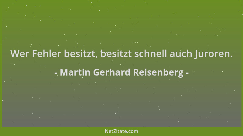 Martin Gerhard Reisenberg - Wer Fehler besitzt, besitzt schnell auch Juroren....