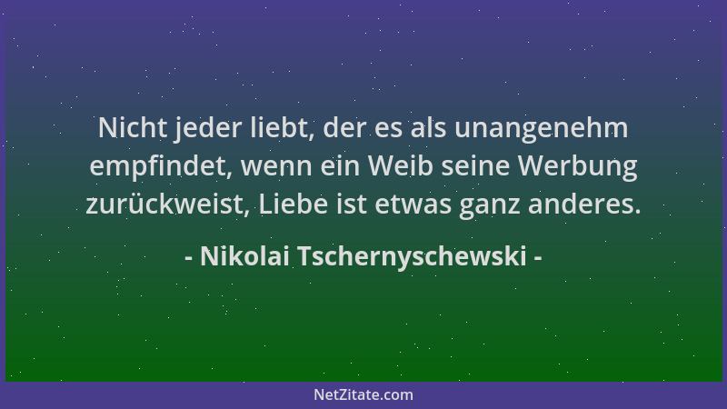 Nikolai Tschernyschewski - Nicht jeder liebt, der es als unangenehm empfindet, wenn ein Weib seine Werbung zurückweist, Lie...
