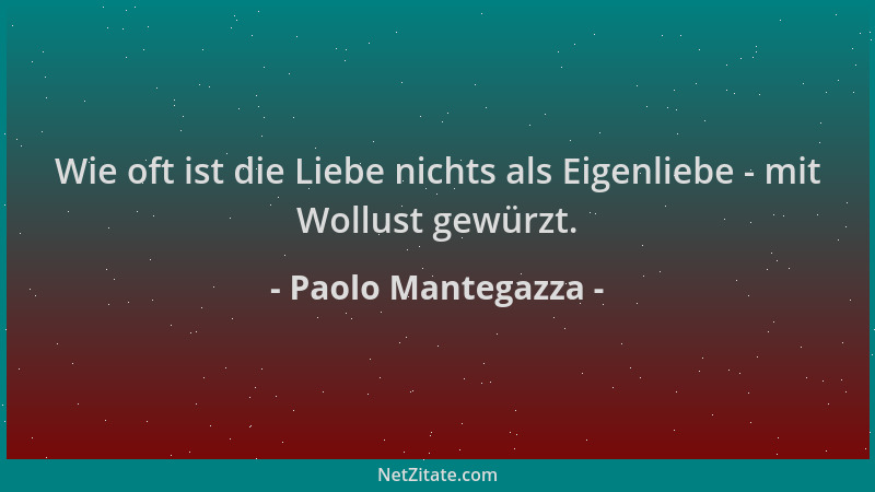 Paolo Mantegazza - Wie oft ist die Liebe nichts als Eigenliebe - mit Wollust gewürzt....