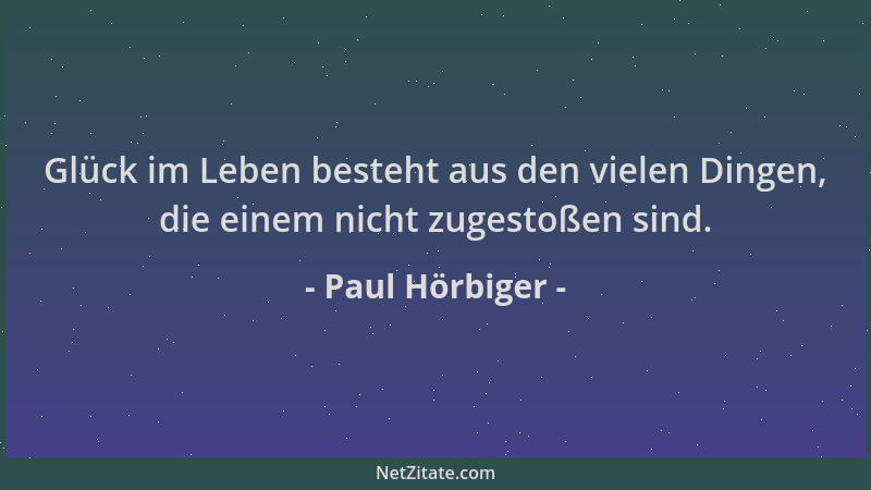 Paul Hörbiger - Glück im Leben besteht aus den vielen Dingen, die einem nicht zugestoßen sind....
