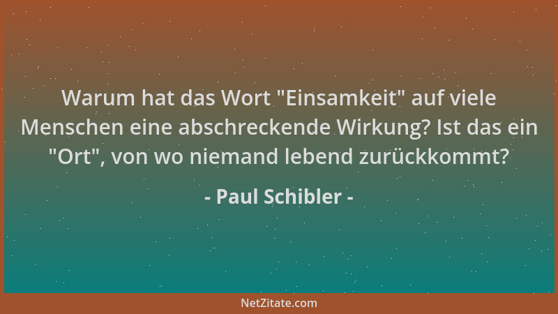 Paul Schibler - Warum hat das Wort  "Einsamkeit " auf viele Menschen eine abschreckende Wirkung? Ist das ein  "Ort ", von wo ni...