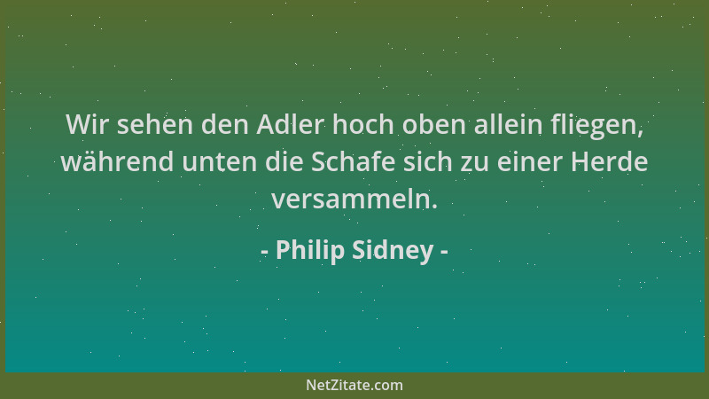 Philip Sidney - Wir sehen den Adler hoch oben allein fliegen, während unten die Schafe sich zu einer Herde versammeln....