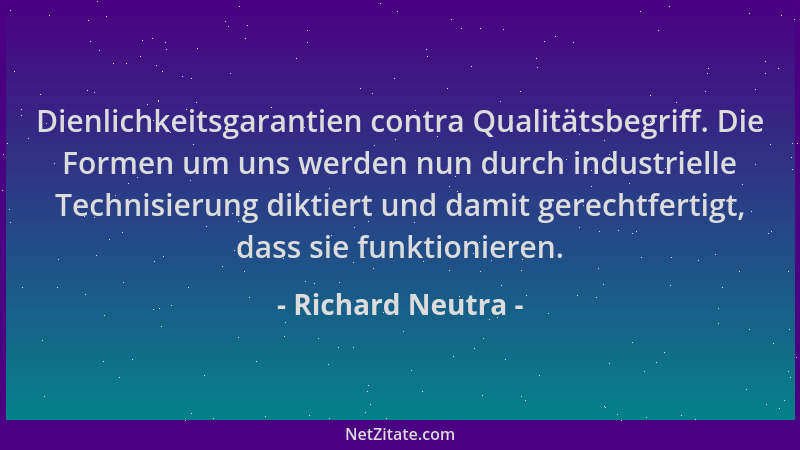 Richard Neutra - Dienlichkeitsgarantien contra Qualitätsbegriff. Die Formen um uns werden nun durch industrielle Technisier...