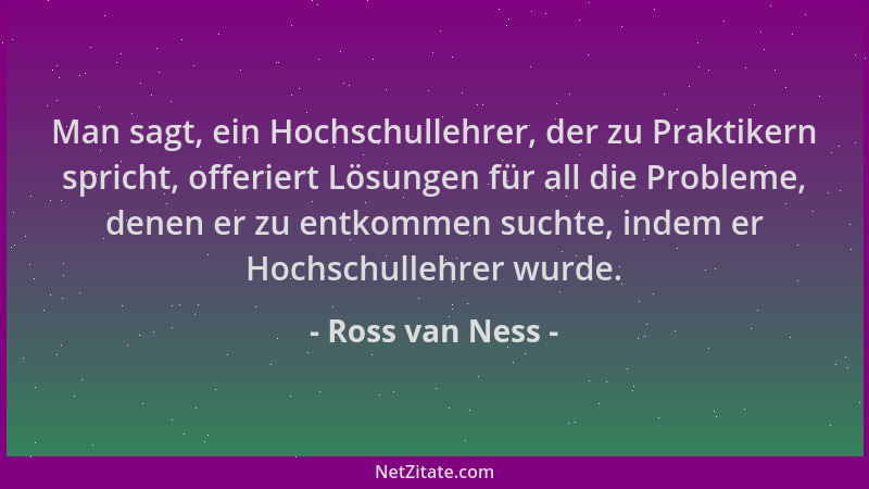 Ross van Ness - Man sagt, ein Hochschullehrer, der zu Praktikern spricht, offeriert Lösungen für all die Probleme, denen er...