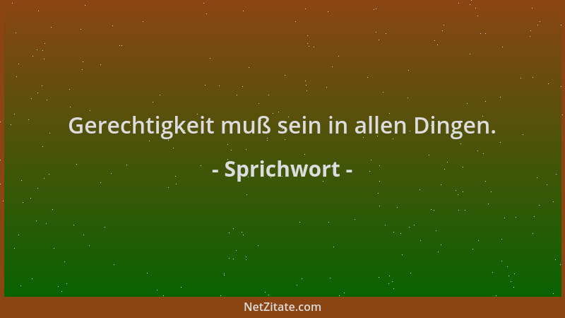 Sprichwort - Gerechtigkeit muß sein in allen Dingen....