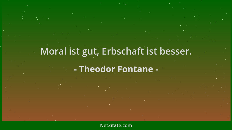Theodor Fontane - Moral ist gut, Erbschaft ist besser....