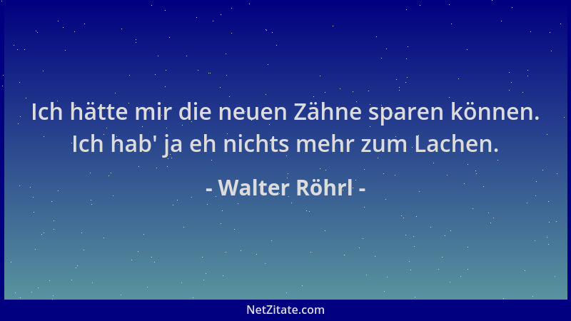 Walter Röhrl - Ich hätte mir die neuen Zähne sparen können. Ich hab ' ja eh nichts mehr zum Lachen....