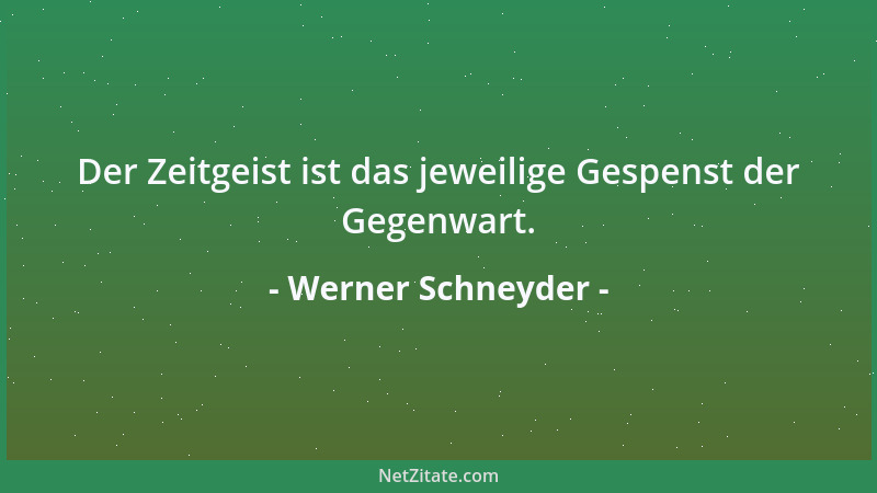 Werner Schneyder - Der Zeitgeist ist das jeweilige Gespenst der Gegenwart....