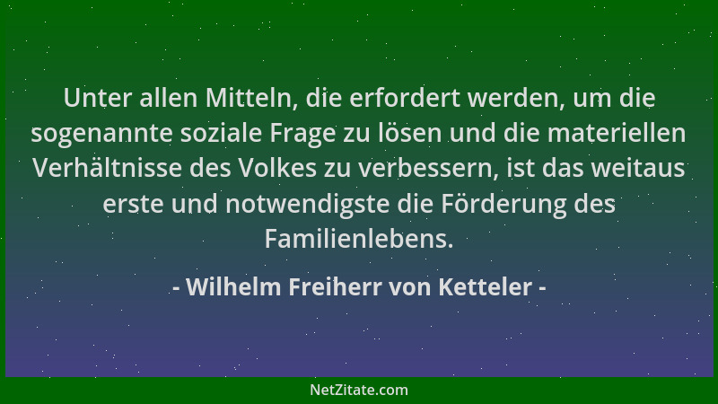 Wilhelm Freiherr von Ketteler - Unter allen Mitteln, die erfordert werden, um die sogenannte soziale Frage zu lösen und die...