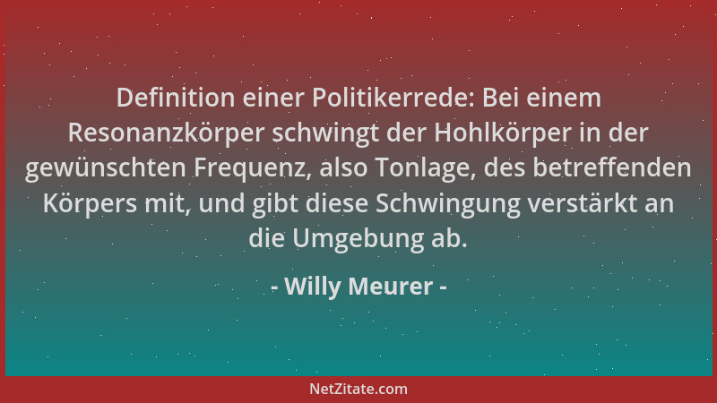 Willy Meurer - Definition einer Politikerrede: Bei einem Resonanzkörper schwingt der Hohlkörper in der gewünschten Frequenz...