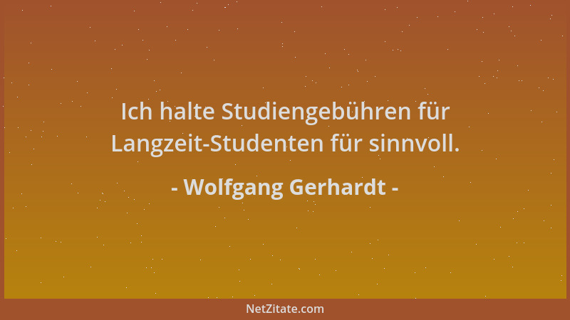 Wolfgang Gerhardt - Ich halte Studiengebühren für Langzeit-Studenten für sinnvoll....