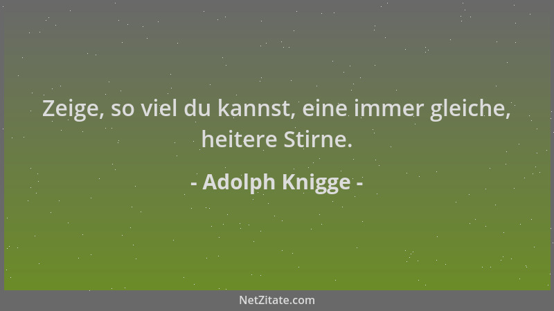 Adolph Knigge - Zeige, so viel du kannst, eine immer gleiche, heitere Stirne....