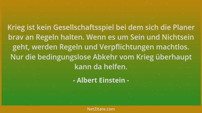 Albert Einstein - Krieg ist kein Gesellschaftsspiel bei dem sich die Planer brav an Regeln halten. Wenn es um Sein und Nich...