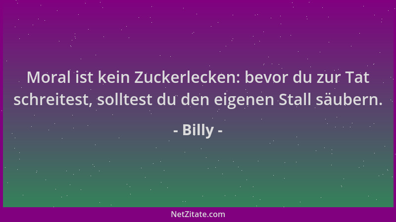 Billy - Moral ist kein Zuckerlecken: bevor du zur Tat schreitest, solltest du den eigenen Stall säubern....