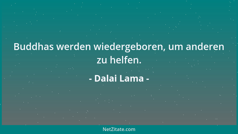 Dalai Lama - Buddhas werden wiedergeboren, um anderen zu helfen....