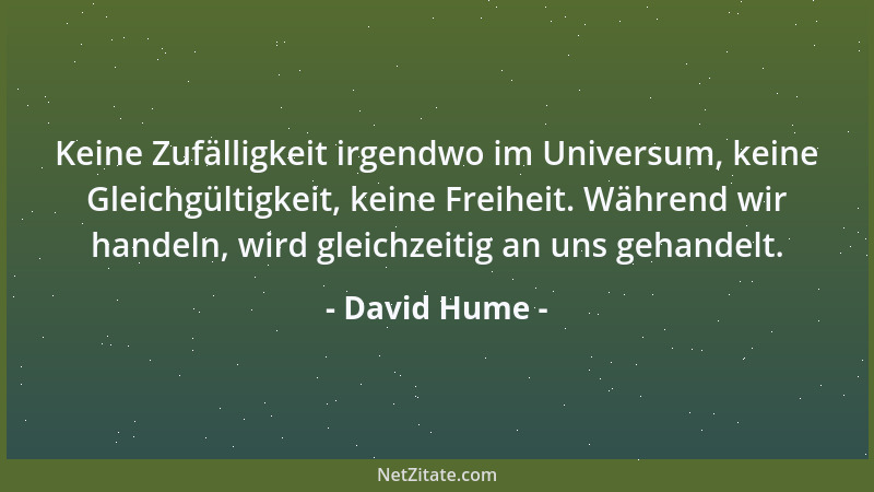 David Hume - Keine Zufälligkeit irgendwo im Universum, keine Gleichgültigkeit, keine Freiheit. Während wir handeln, wird gl...