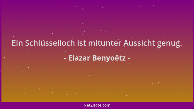 Elazar Benyoëtz - Ein Schlüsselloch ist mitunter Aussicht genug....