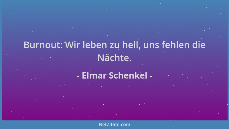 Elmar Schenkel - Burnout: Wir leben zu hell, uns fehlen die Nächte....