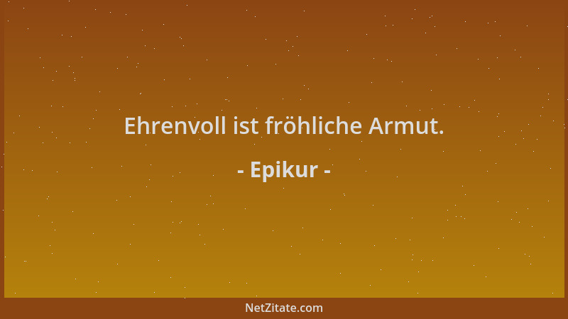 Epikur - Ehrenvoll ist fröhliche Armut....