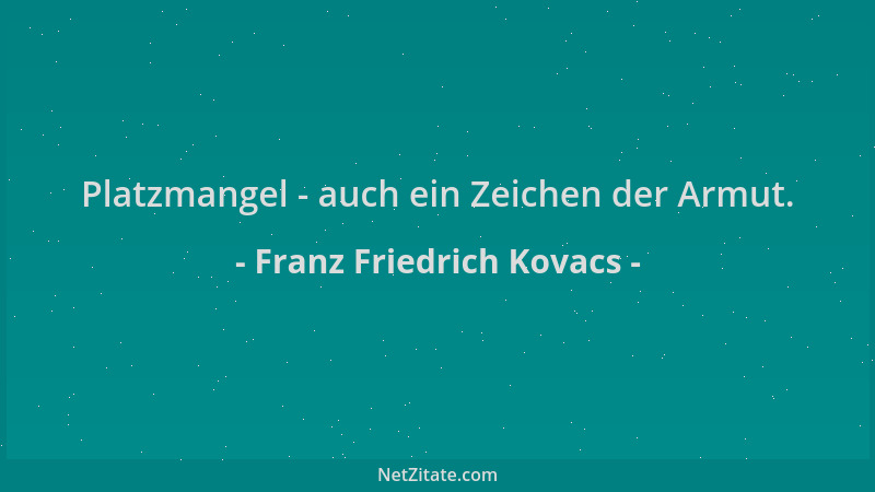 Franz Friedrich Kovacs - Platzmangel - auch ein Zeichen der Armut....