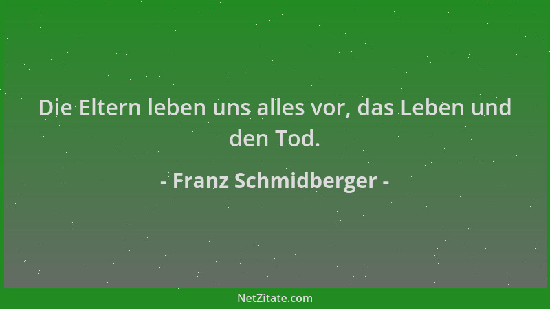 Franz Schmidberger - Die Eltern leben uns alles vor, das Leben und den Tod....
