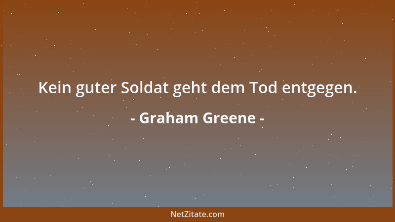 Graham Greene - Kein guter Soldat geht dem Tod entgegen....