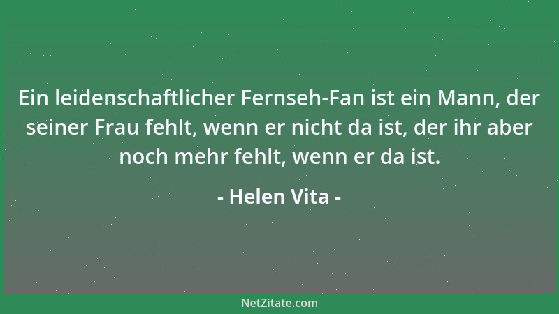 Helen Vita - Ein leidenschaftlicher Fernseh-Fan ist ein Mann, der seiner Frau fehlt, wenn er nicht da ist, der ihr aber noc...