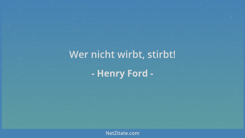 Henry Ford - Wer nicht wirbt, stirbt!...