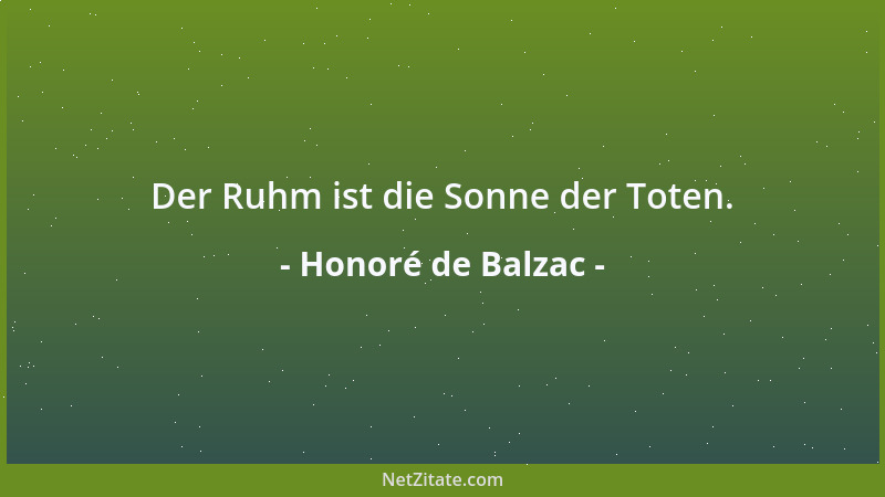 Honoré de Balzac - Der Ruhm ist die Sonne der Toten....