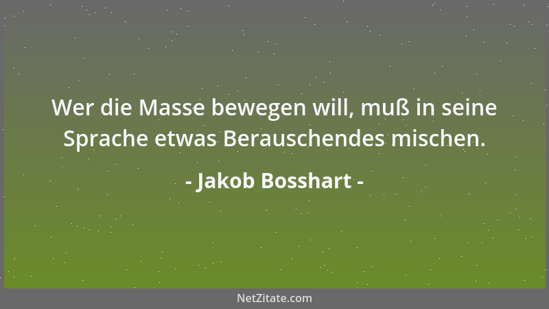 Jakob Bosshart - Wer die Masse bewegen will, muß in seine Sprache etwas Berauschendes mischen....