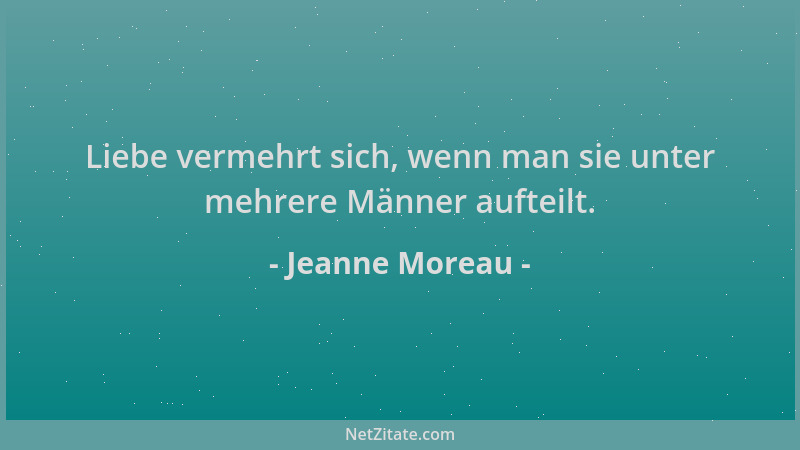 Jeanne Moreau - Liebe vermehrt sich, wenn man sie unter mehrere Männer aufteilt....