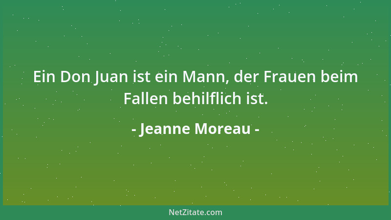 Jeanne Moreau - Ein Don Juan ist ein Mann, der Frauen beim Fallen behilflich ist....