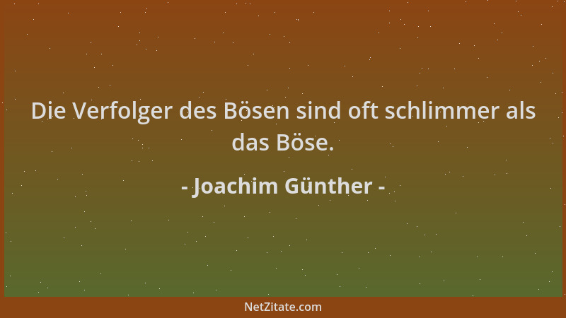 Joachim Günther - Die Verfolger des Bösen sind oft schlimmer als das Böse....