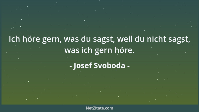Josef Svoboda - Ich höre gern, was du sagst, weil du nicht sagst, was ich gern höre....