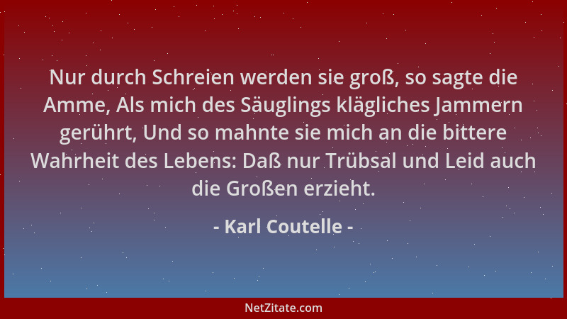 Karl Coutelle - Nur durch Schreien werden sie groß, so sagte die Amme, Als mich des Säuglings klägliches Jammern gerührt, U...