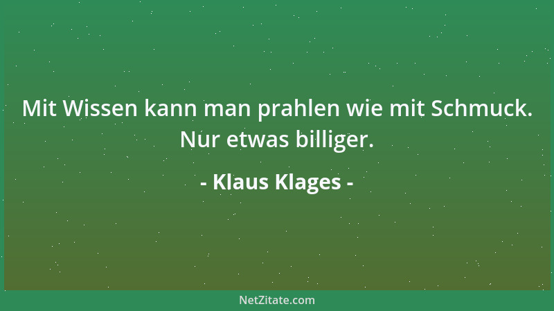 Klaus Klages - Mit Wissen kann man prahlen wie mit Schmuck. Nur etwas billiger....