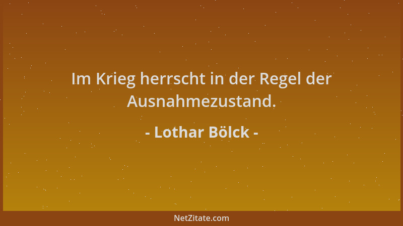 Lothar Bölck - Im Krieg herrscht in der Regel der Ausnahmezustand....