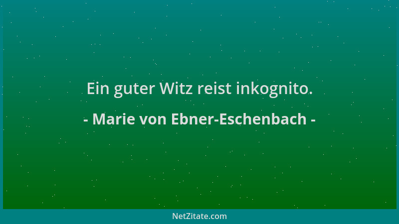 Marie von Ebner-Eschenbach - Ein guter Witz reist inkognito....